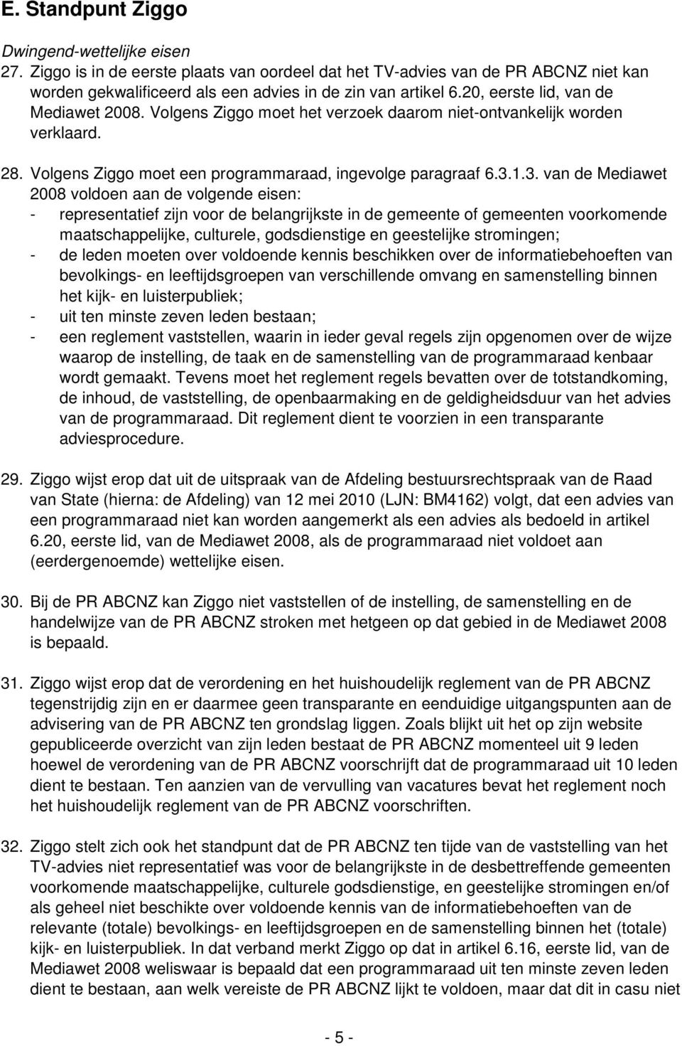 1.3. van de Mediawet 2008 voldoen aan de volgende eisen: - representatief zijn voor de belangrijkste in de gemeente of gemeenten voorkomende maatschappelijke, culturele, godsdienstige en geestelijke