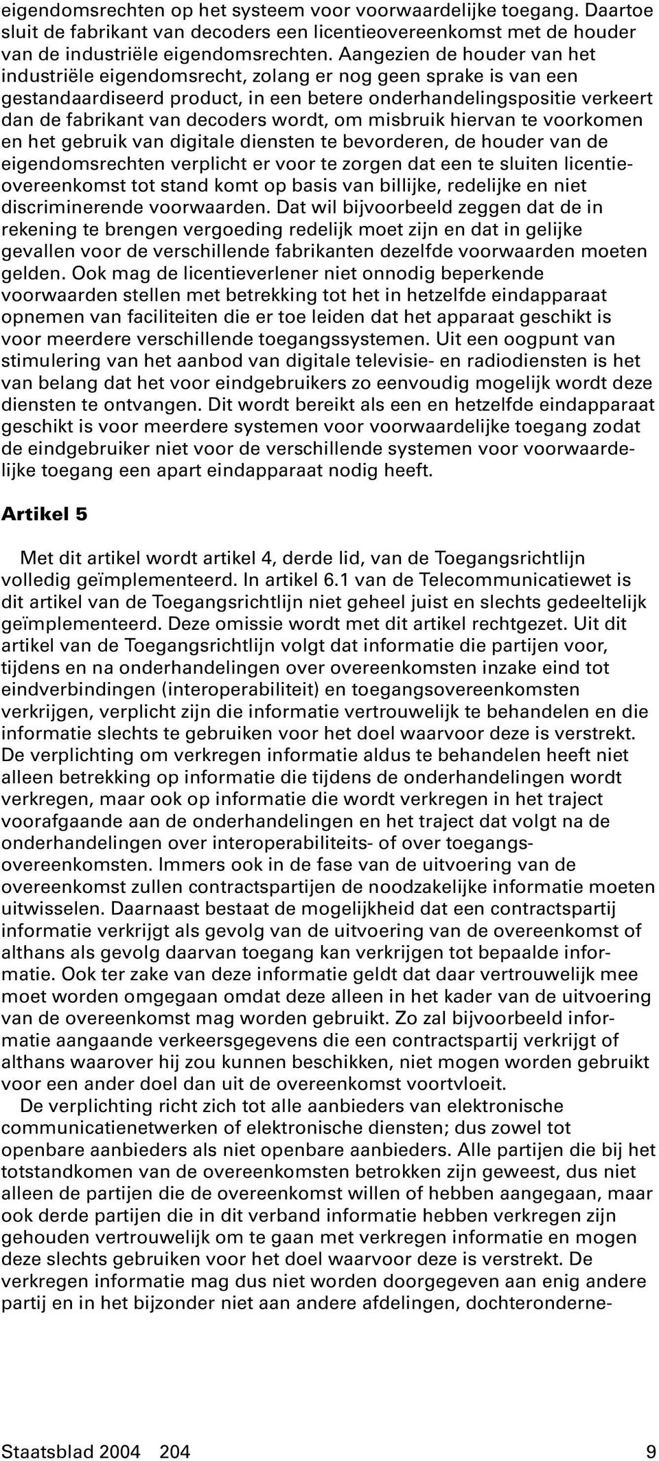 wordt, om misbruik hiervan te voorkomen en het gebruik van digitale diensten te bevorderen, de houder van de eigendomsrechten verplicht er voor te zorgen dat een te sluiten licentieovereenkomst tot