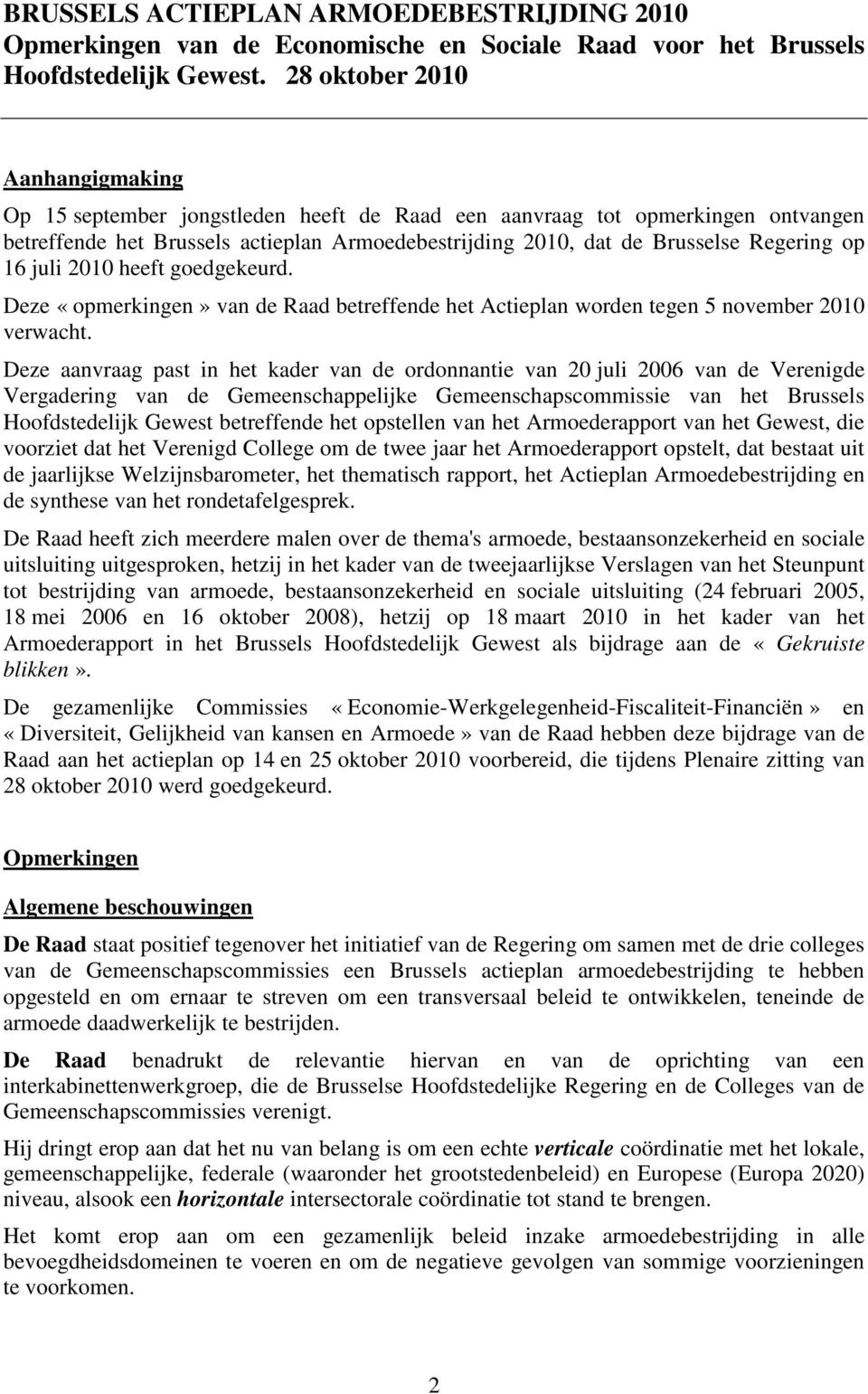 op 16 juli 2010 heeft goedgekeurd. Deze «opmerkingen» van de Raad betreffende het Actieplan worden tegen 5 november 2010 verwacht.