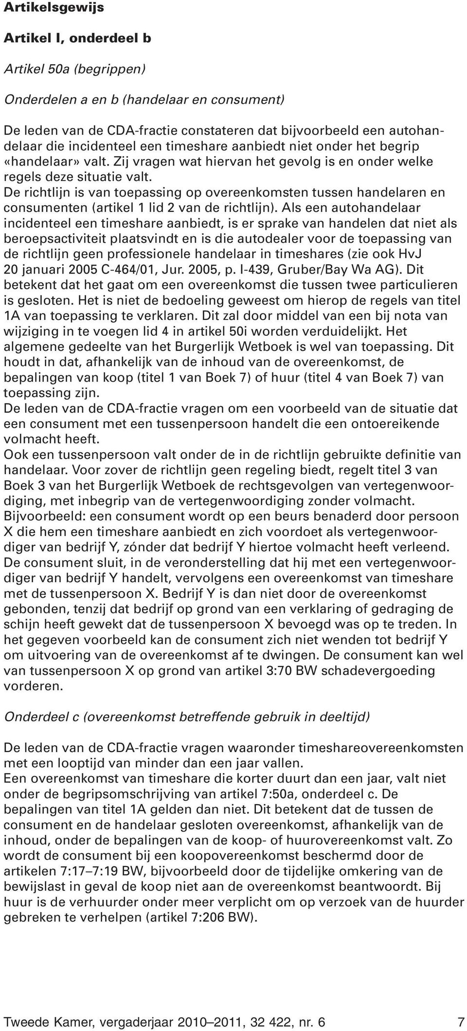 De richtlijn is van toepassing op overeenkomsten tussen handelaren en consumenten (artikel 1 lid 2 van de richtlijn).