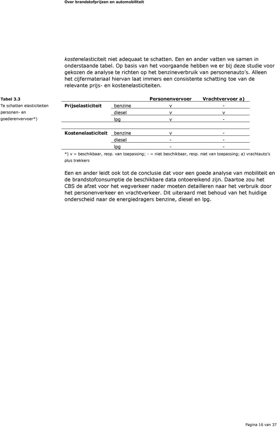 Alleen het cijfermateriaal hiervan laat immers een consistente schatting toe van de relevante prijs- en kostenelasticiteiten. Tabel 3.