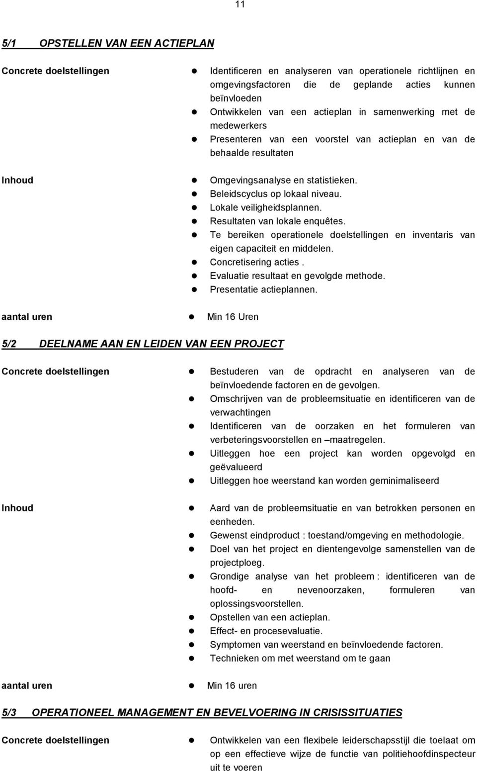 Lokale veiligheidsplannen. Resultaten van lokale enquêtes. Te bereiken operationele doelstellingen en inventaris van eigen capaciteit en middelen. Concretisering acties.