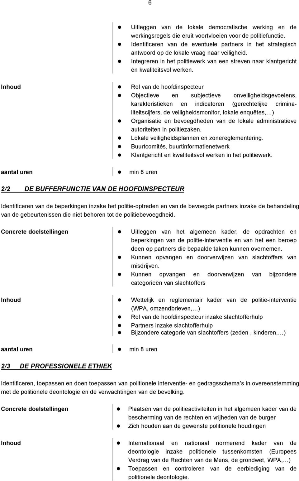 Inhoud Rol van de hoofdinspecteur Objectieve en subjectieve onveiligheidsgevoelens, karakteristieken en indicatoren (gerechtelijke criminaliteitscijfers, de veiligheidsmonitor, lokale enquêtes, )