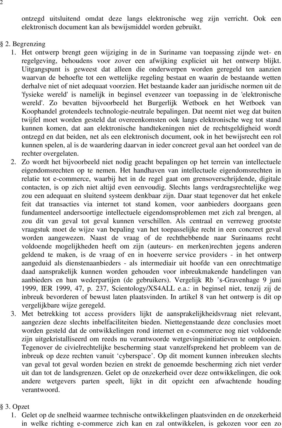 Uitgangspunt is geweest dat alleen die onderwerpen worden geregeld ten aanzien waarvan de behoefte tot een wettelijke regeling bestaat en waarin de bestaande wetten derhalve niet of niet adequaat