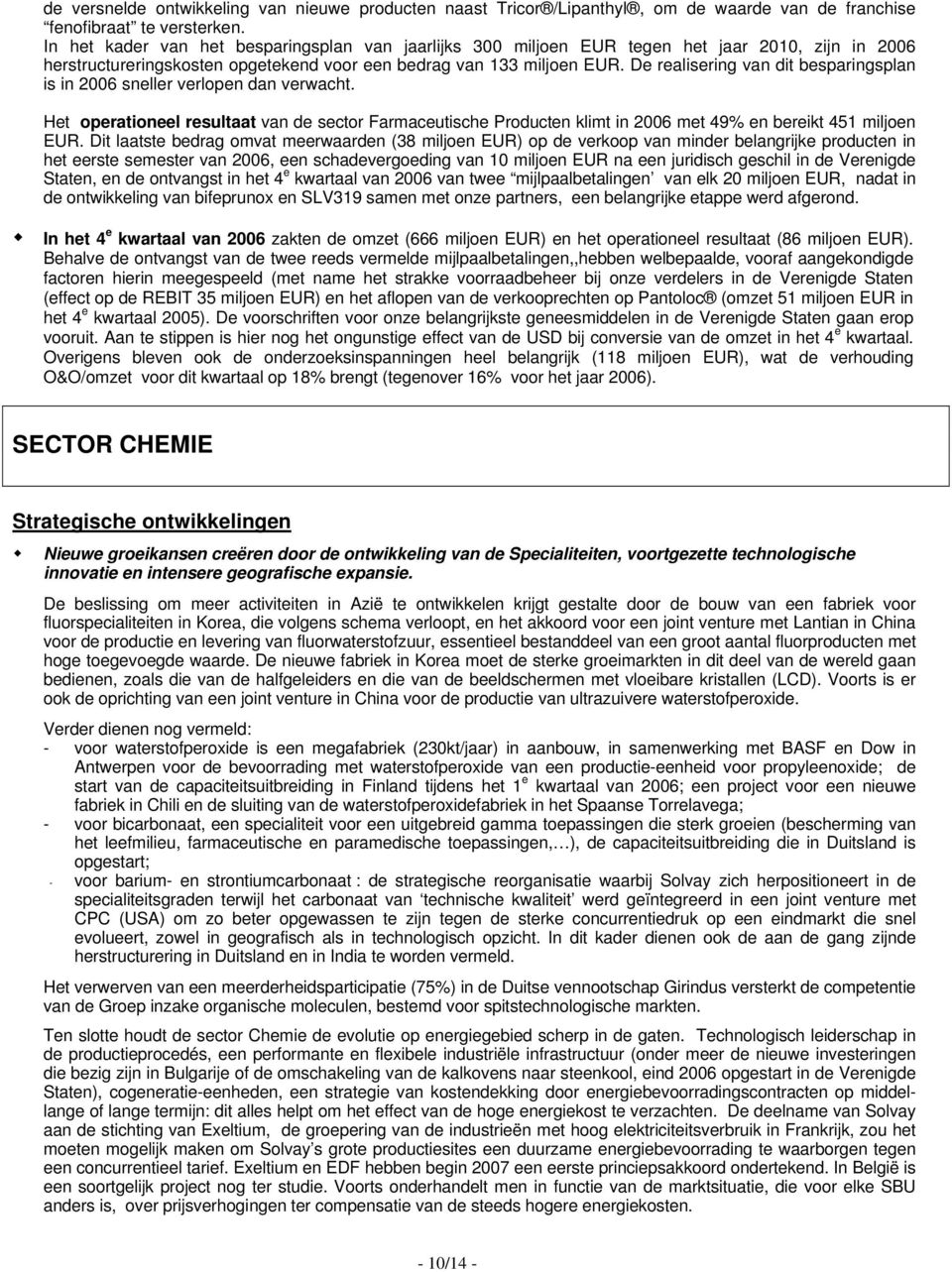 De realisering van dit besparingsplan is in 2006 sneller verlopen dan verwacht. Het operationeel resultaat van de sector Farmaceutische Producten klimt in 2006 met 49% en bereikt 451 miljoen EUR.