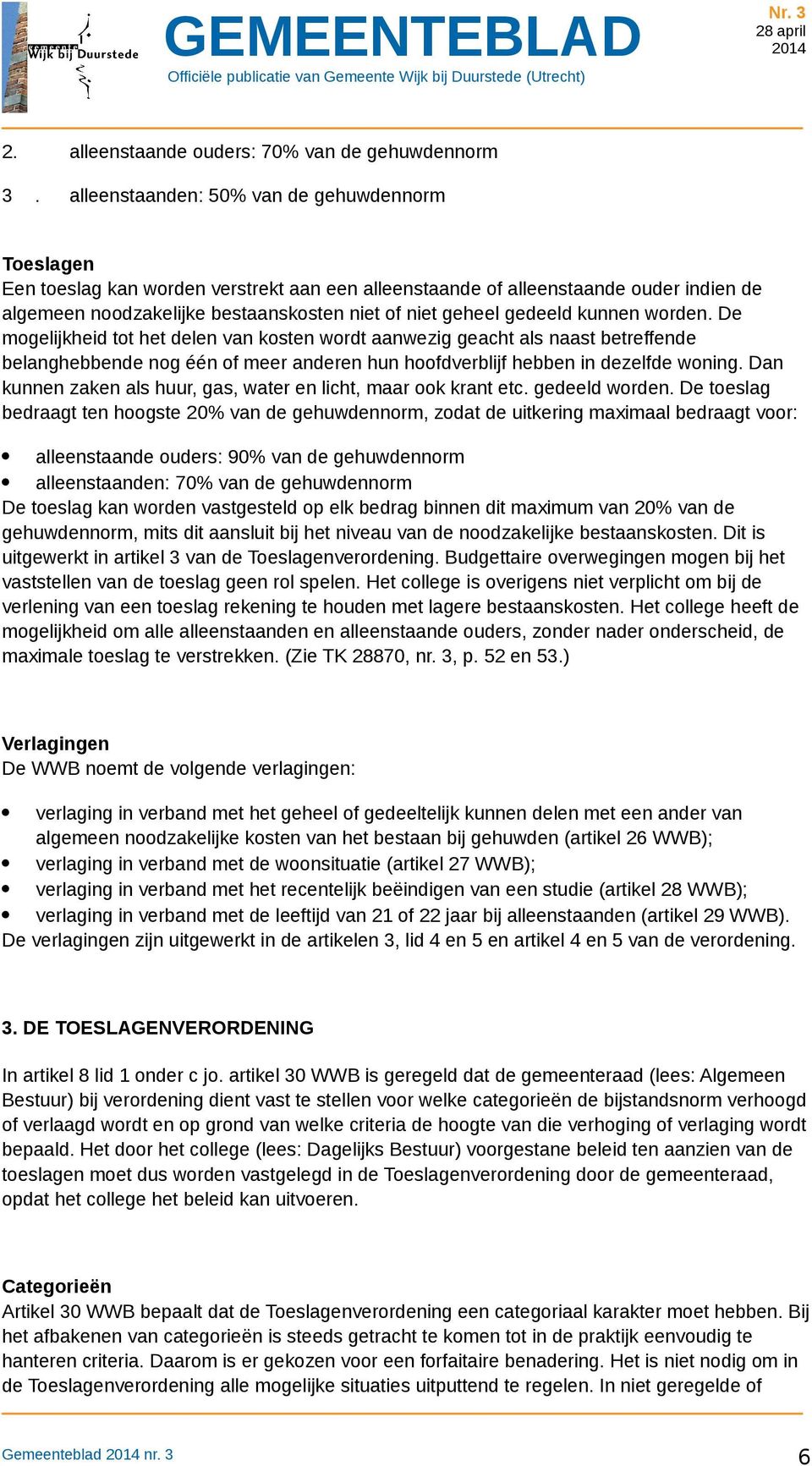 gedeeld kunnen worden. De mogelijkheid tot het delen van kosten wordt aanwezig geacht als naast betreffende belanghebbende nog één of meer anderen hun hoofdverblijf hebben in dezelfde woning.