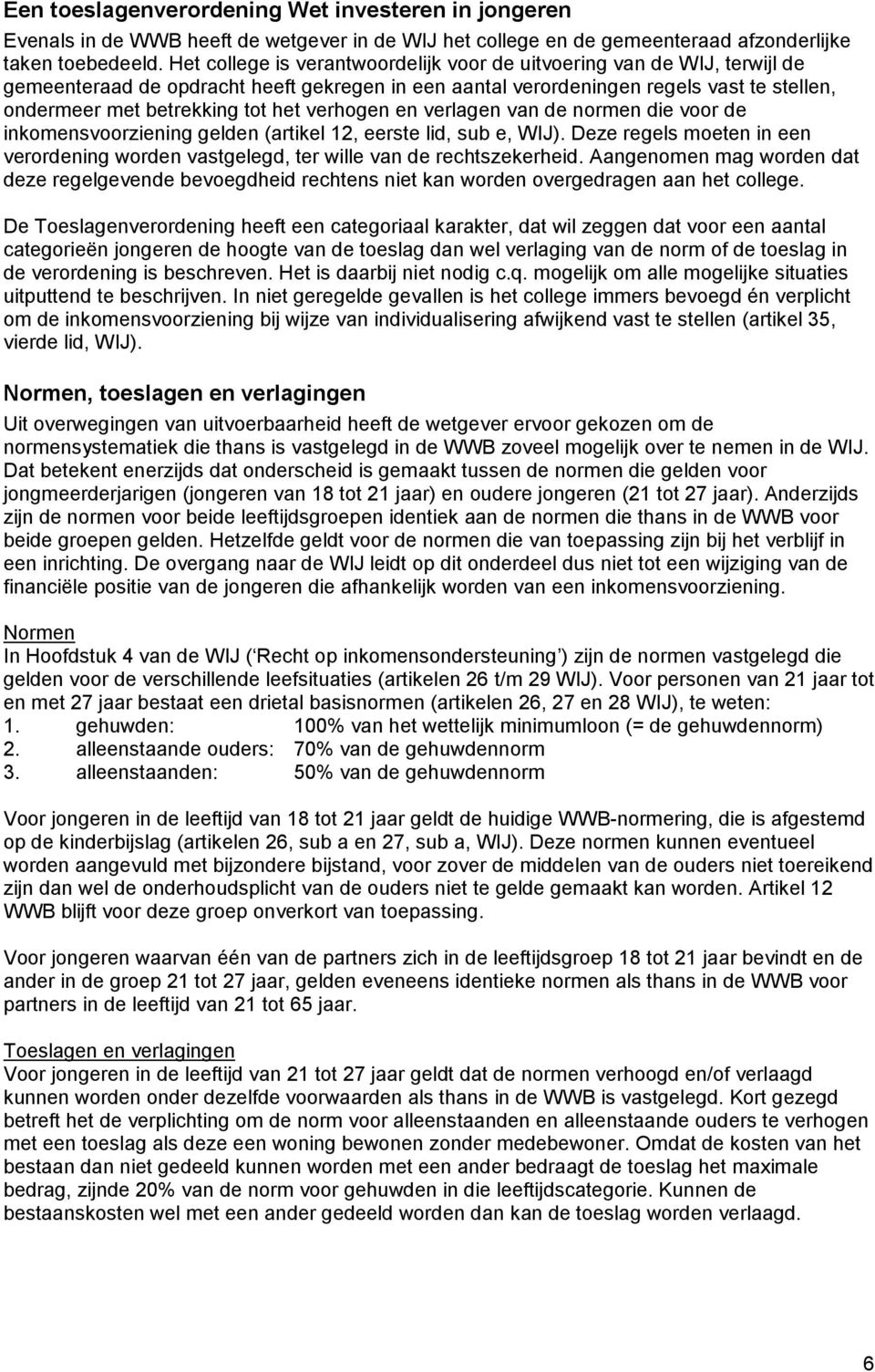 verhogen en verlagen van de normen die voor de inkomensvoorziening gelden (artikel 12, eerste lid, sub e, WIJ).