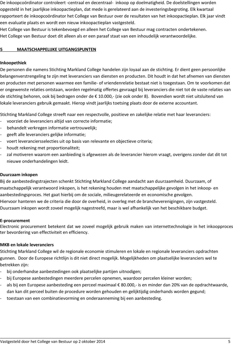 Elk kwartaal rapporteert de inkoopcoördinator het College van Bestuur over de resultaten van het inkoopactieplan. Elk jaar vindt een evaluatie plaats en wordt een nieuw inkoopactieplan vastgesteld.