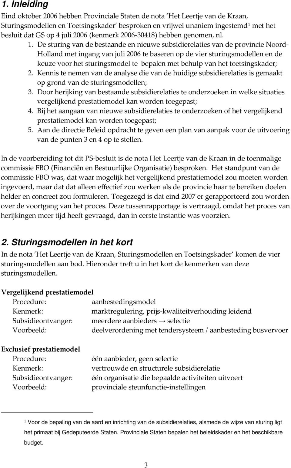 De sturing van de bestaande en nieuwe subsidierelaties van de provincie Noord Holland met ingang van juli 2006 te baseren op de vier sturingsmodellen en de keuze voor het sturingsmodel te bepalen met