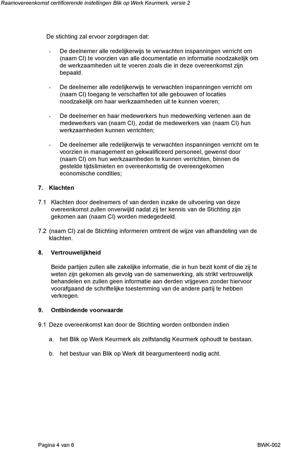 - De deelnemer alle redelijkerwijs te verwachten inspanningen verricht om (naam CI) toegang te verschaffen tot alle gebouwen of locaties noodzakelijk om haar werkzaamheden uit te kunnen voeren; - De