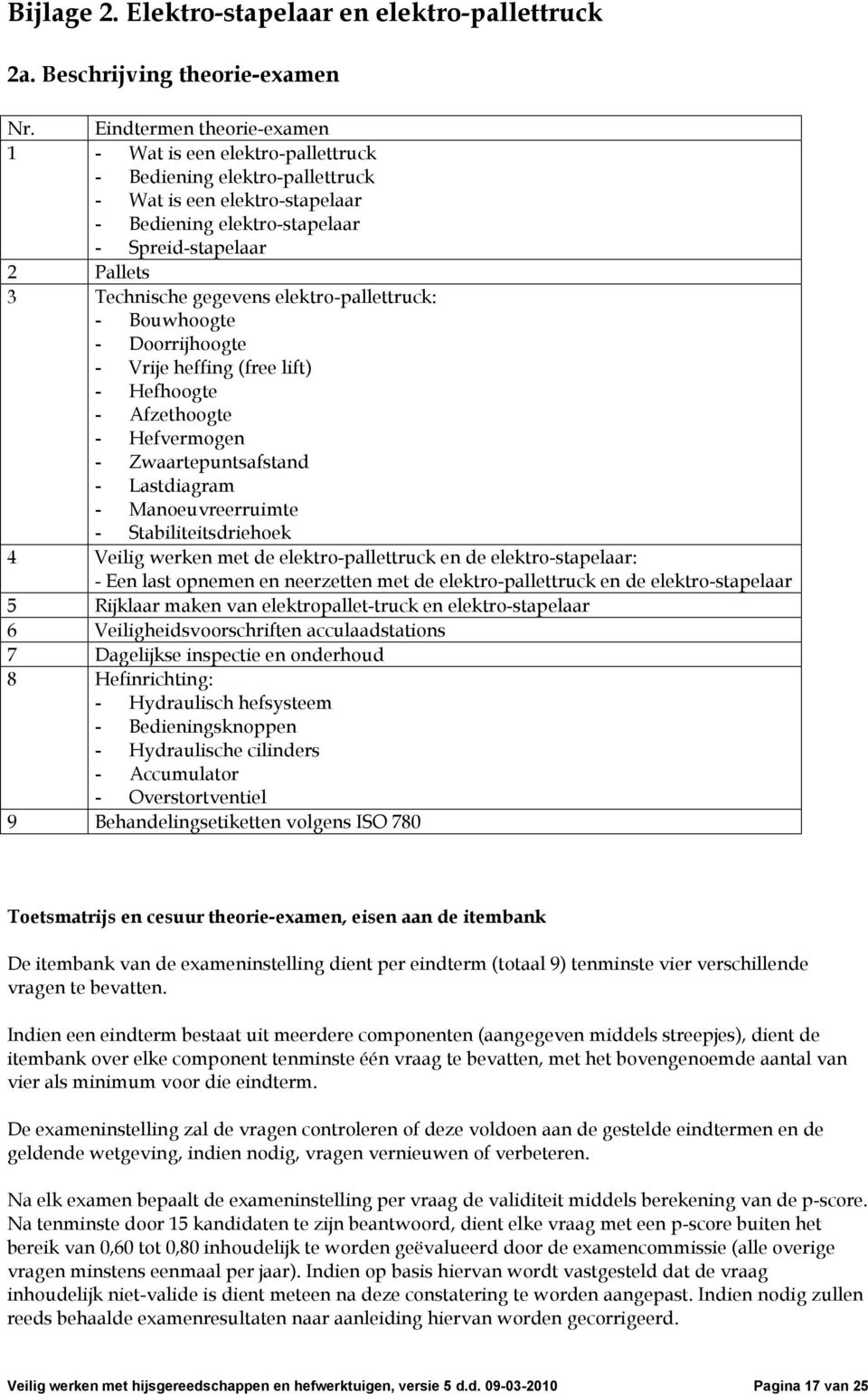 gegevens elektro-pallettruck: - Bouwhoogte - Doorrijhoogte - Vrije heffing (free lift) - Hefhoogte - Afzethoogte - Hefvermogen - Zwaartepuntsafstand - Lastdiagram - Manoeuvreerruimte -