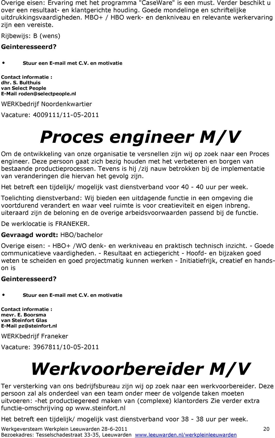 nl WERKbedrijf Noordenkwartier Vacature: 4009111/11-05-2011 Proces engineer Om de ontwikkeling van onze organisatie te versnellen zijn wij op zoek naar een Proces engineer.