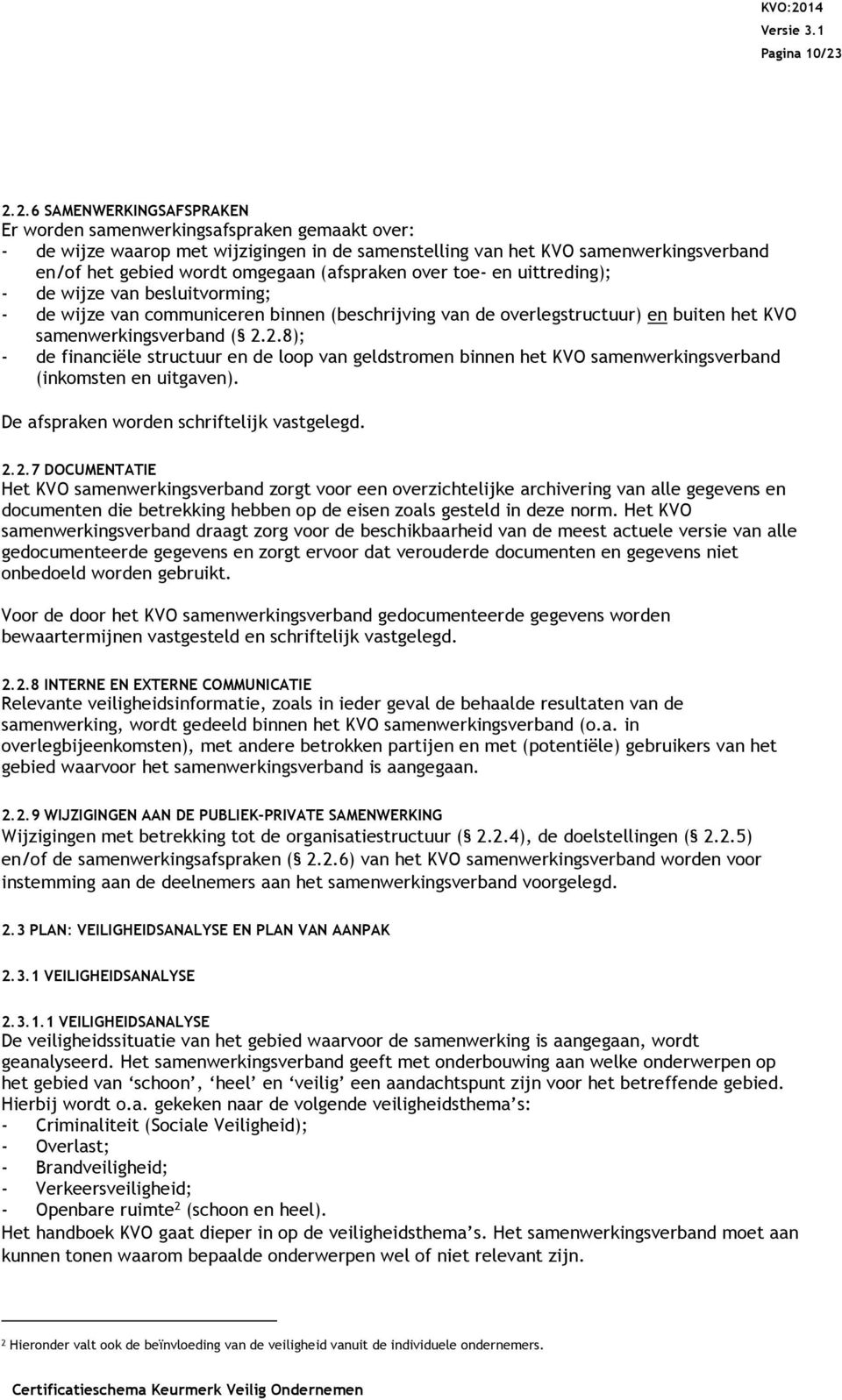 (afspraken over toe- en uittreding); - de wijze van besluitvorming; - de wijze van communiceren binnen (beschrijving van de overlegstructuur) en buiten het KVO samenwerkingsverband ( 2.