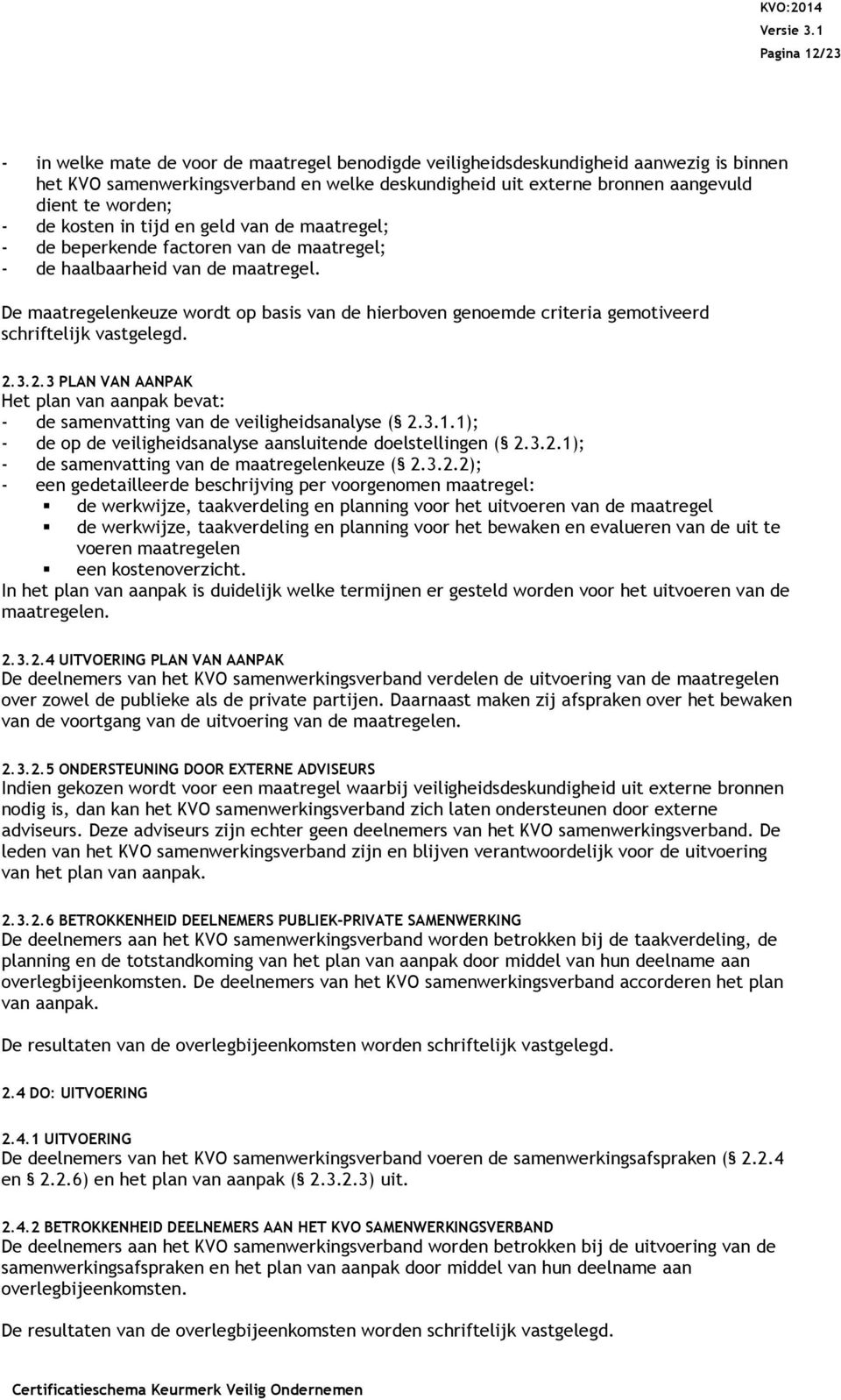 De maatregelenkeuze wordt op basis van de hierboven genoemde criteria gemotiveerd schriftelijk vastgelegd. 2.