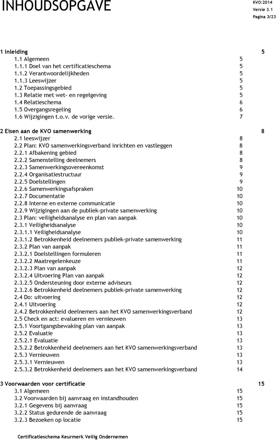 2 Plan: KVO samenwerkingsverband inrichten en vastleggen 8 2.2.1 Afbakening gebied 8 2.2.2 Samenstelling deelnemers 8 2.2.3 Samenwerkingsovereenkomst 9 2.2.4 Organisatiestructuur 9 2.2.5 Doelstellingen 9 2.