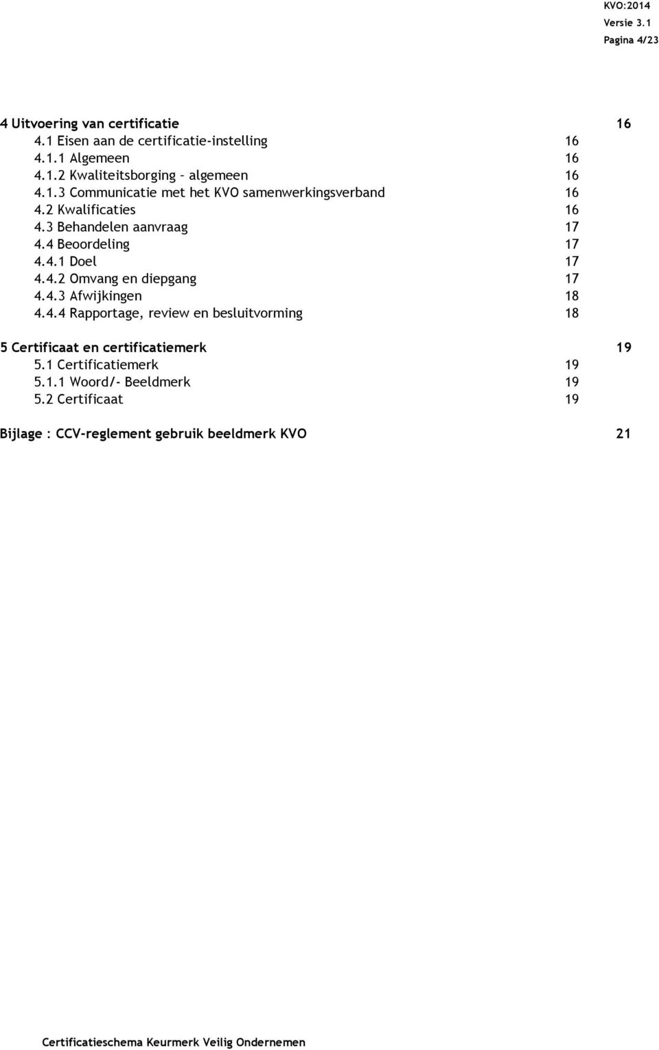 4.2 Omvang en diepgang 17 4.4.3 Afwijkingen 18 4.4.4 Rapportage, review en besluitvorming 18 5 Certificaat en certificatiemerk 19 5.