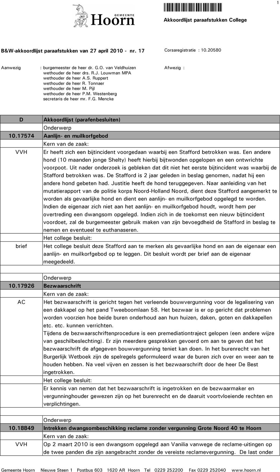 G. Mencke Afwezig : D Akkoordlijst (parafenbesluiten) 10.17574 Aanlijn- en muilkorfgebod Er heeft zich een bijtincident voorgedaan waarbij een Stafford betrokken was.