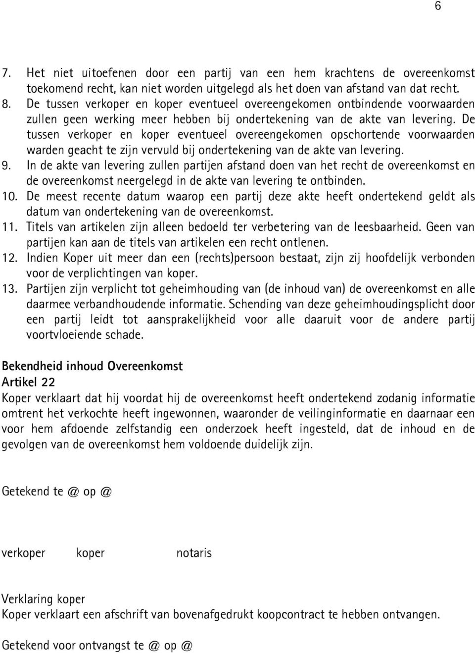 De tussen verkoper en koper eventueel overeengekomen opschortende voorwaarden warden geacht te zijn vervuld bij ondertekening van de akte van levering. 9.