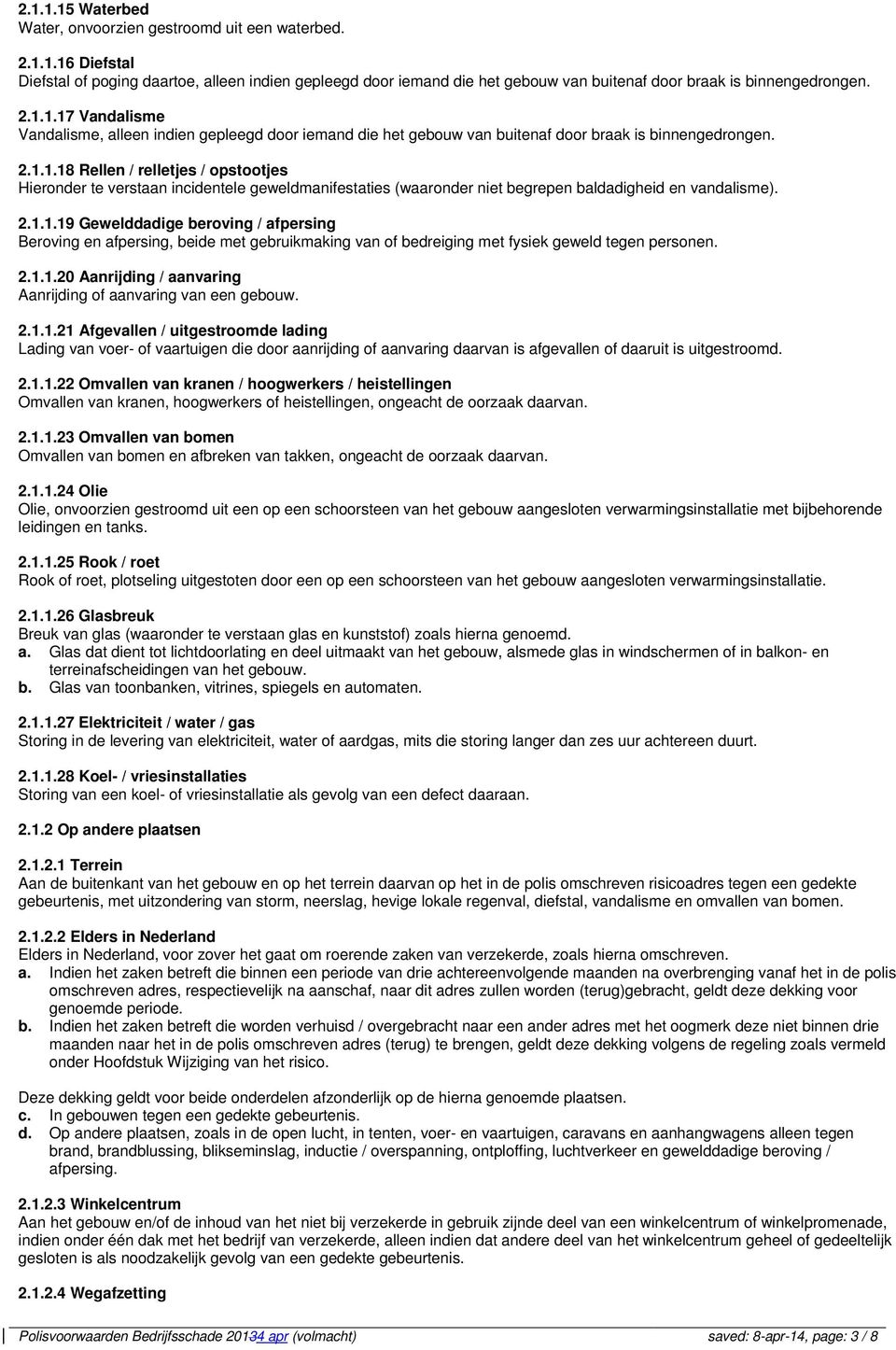 2.1.1.19 Gewelddadige beroving / afpersing Beroving en afpersing, beide met gebruikmaking van of bedreiging met fysiek geweld tegen personen. 2.1.1.20 Aanrijding / aanvaring Aanrijding of aanvaring van een gebouw.