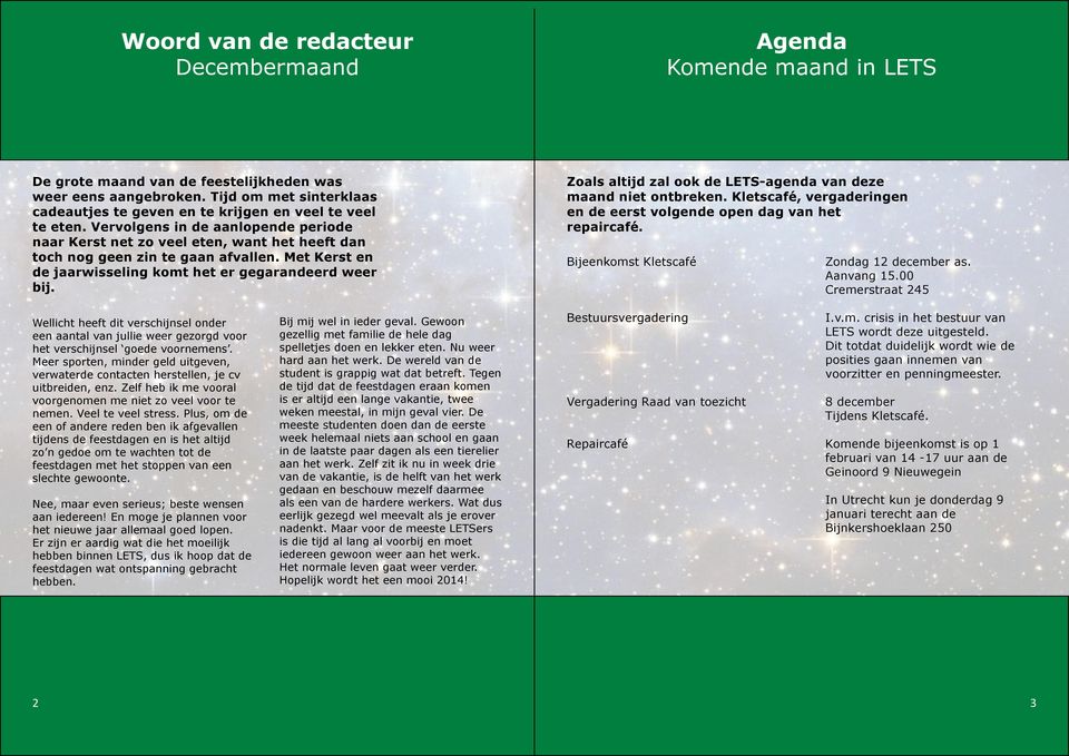 Vervolgens in de aanlopende periode naar Kerst net zo veel eten, want het heeft dan toch nog geen zin te gaan afvallen. Met Kerst en de jaarwisseling komt het er gegarandeerd weer bij.