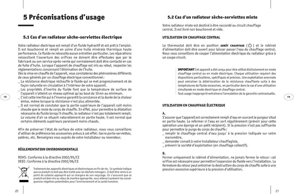 Les réparations nécessitant l ouverture des orifices ne doivent être effectuées que par le fabricant ou son service après-vente qui normalement doit être contacté en cas de fuite d huile.