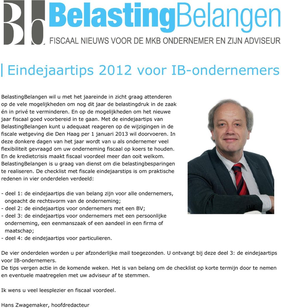 Met de eindejaartips van BelastingBelangen kunt u adequaat reageren op de wijzigingen in de fiscale wetgeving die Den Haag per 1 januari 2013 wil doorvoeren.