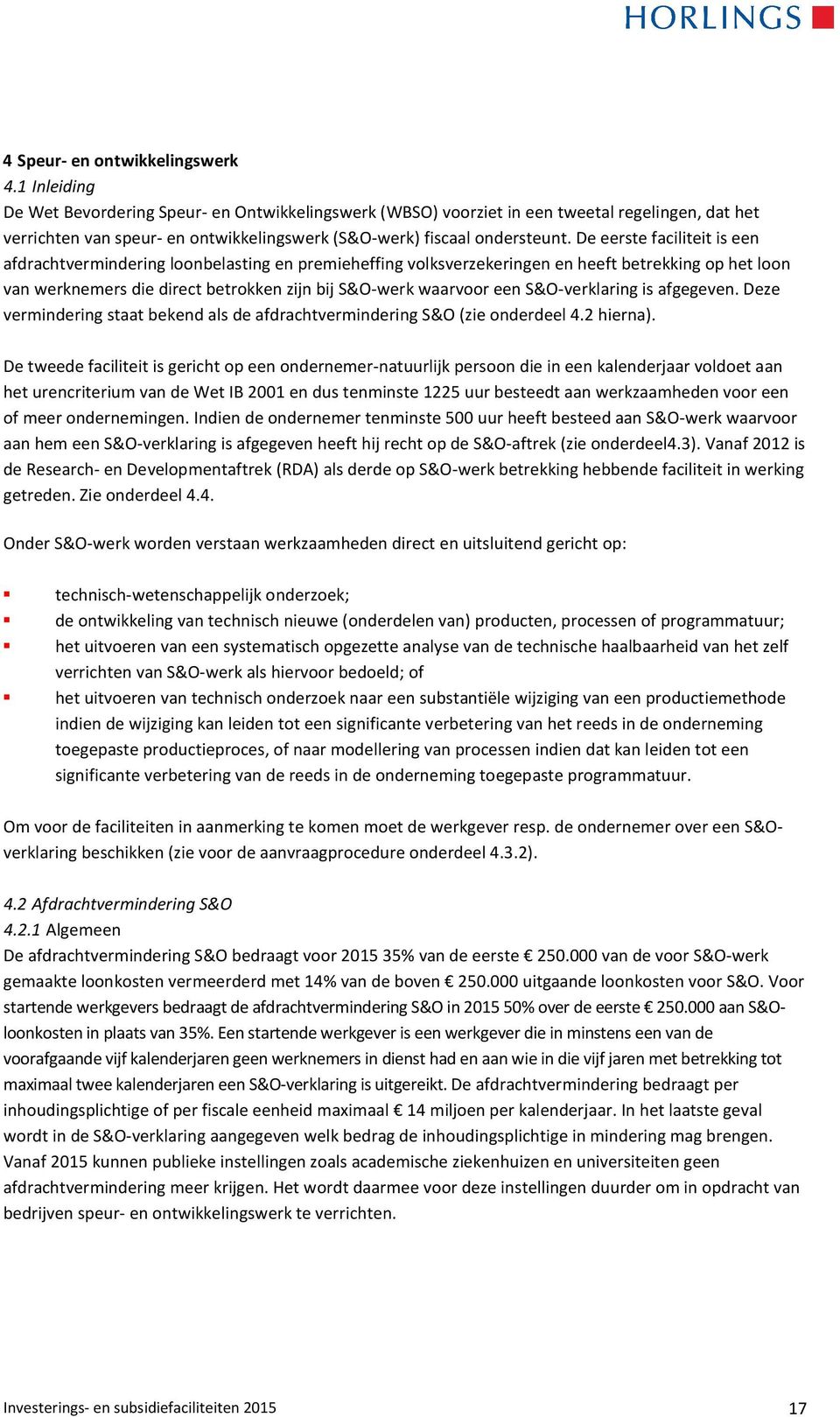 De eerste faciliteit is een afdrachtvermindering loonbelasting en premieheffing volksverzekeringen en heeft betrekking op het loon van werknemers die direct betrokken zijn bij S&O-werk waarvoor een