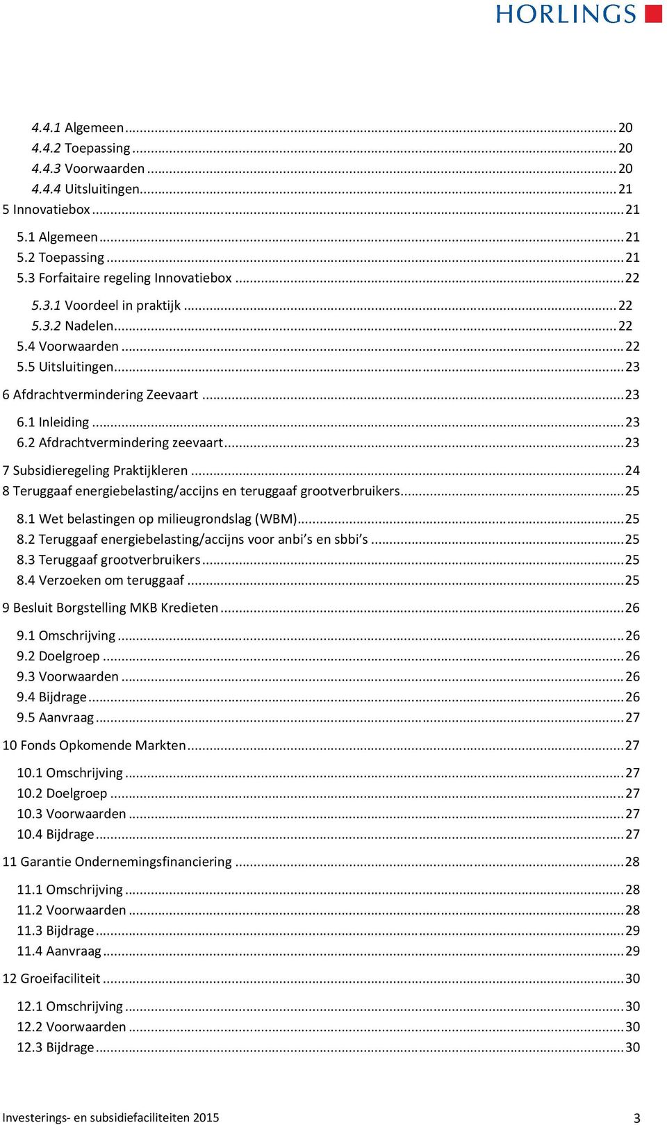 .. 23 7 Subsidieregeling Praktijkleren... 24 8 Teruggaaf energiebelasting/accijns en teruggaaf grootverbruikers... 25 8.1 Wet belastingen op milieugrondslag (WBM)... 25 8.2 Teruggaaf energiebelasting/accijns voor anbi s en sbbi s.