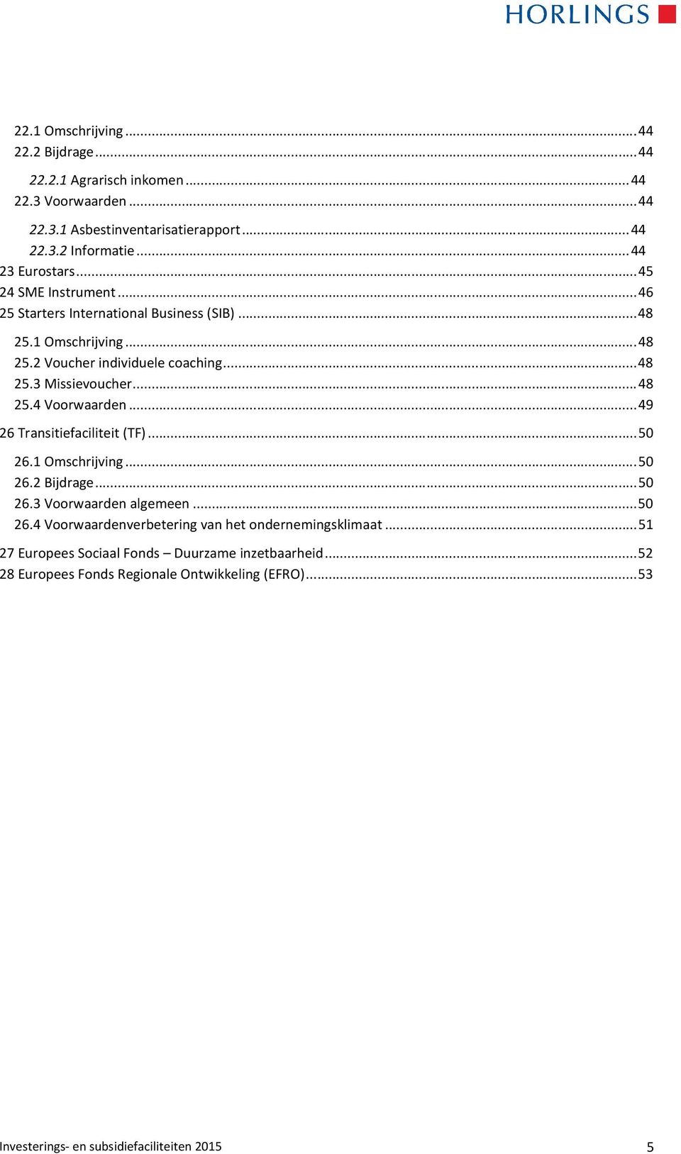 .. 48 25.4 Voorwaarden... 49 26 Transitiefaciliteit (TF)... 50 26.1 Omschrijving... 50 26.2 Bijdrage... 50 26.3 Voorwaarden algemeen... 50 26.4 Voorwaardenverbetering van het ondernemingsklimaat.