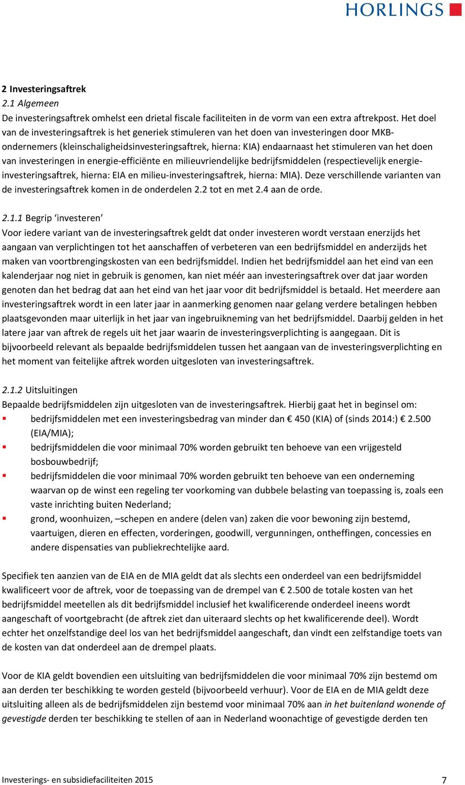 doen van investeringen in energie-efficiënte en milieuvriendelijke bedrijfsmiddelen (respectievelijk energieinvesteringsaftrek, hierna: EIA en milieu-investeringsaftrek, hierna: MIA).