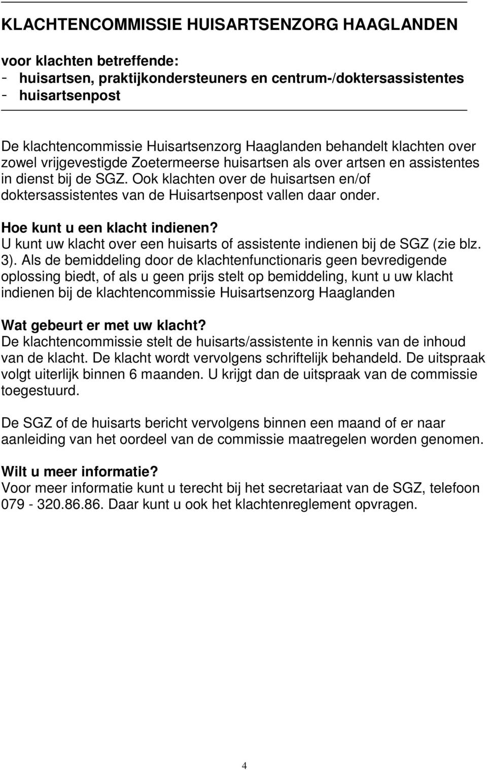 Ook klachten over de huisartsen en/of doktersassistentes van de Huisartsenpost vallen daar onder. Hoe kunt u een klacht indienen?