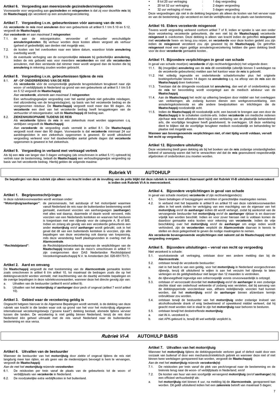 annuleringsverzekering. Artikel 7. Vergoeding i.v.m. gebeurtenissen vóór aanvang van de reis Als verzekerde de reis moet annuleren door een gebeurtenis uit artikel 5.1 t/m 5.10 en 5.