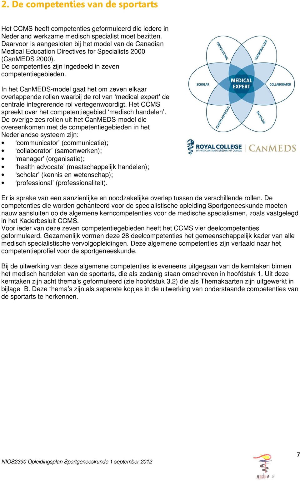 In het CanMEDS-model gaat het om zeven elkaar overlappende rollen waarbij de rol van medical expert de centrale integrerende rol vertegenwoordigt.