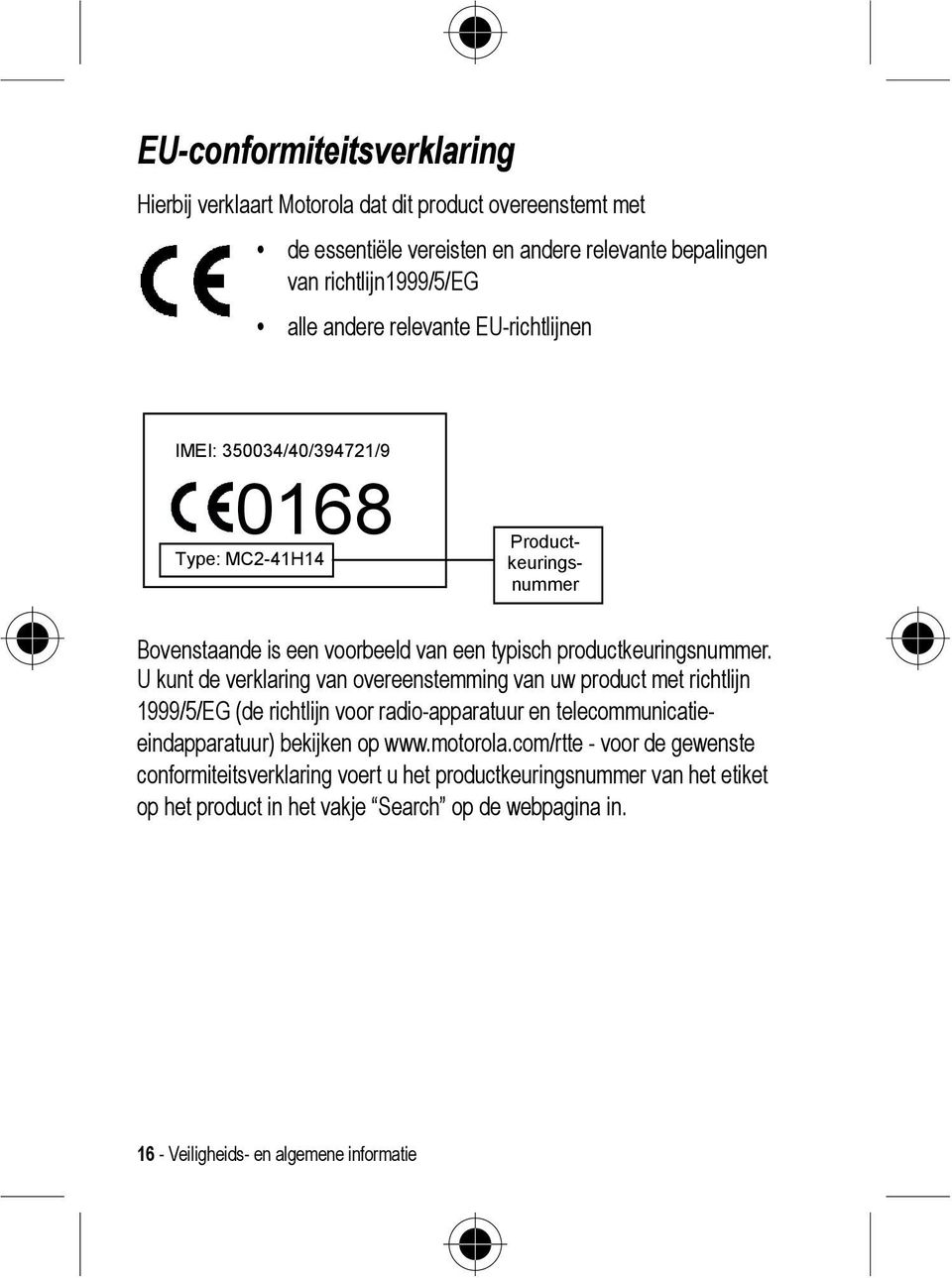 U kunt de verklaring van overeenstemming van uw product met richtlijn 1999/5/EG (de richtlijn voor radio-apparatuur en telecommunicatieeindapparatuur) bekijken op www.motorola.
