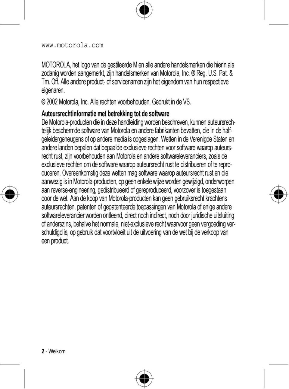 Auteursrechtinformatie met betrekking tot de software De Motorola-producten die in deze handleiding worden beschreven, kunnen auteursrechtelijk beschermde software van Motorola en andere fabrikanten