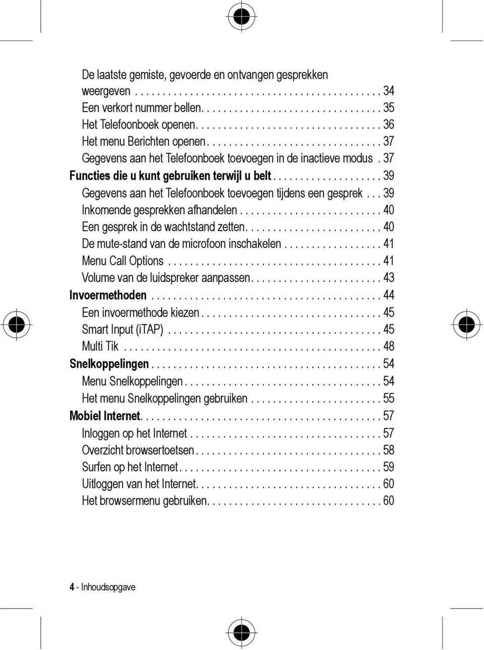 37 Functies die u kunt gebruiken terwijl u belt.................... 39 Gegevens aan het Telefoonboek toevoegen tijdens een gesprek... 39 Inkomende gesprekken afhandelen.