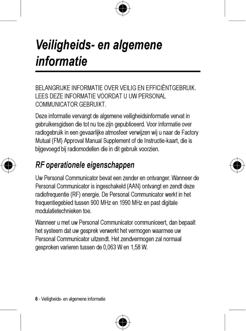 Voor informatie over radiogebruik in een gevaarlijke atmosfeer verwijzen wij u naar de Factory Mutual (FM) Approval Manual Supplement of de Instructie-kaart, die is bijgevoegd bij radiomodellen die