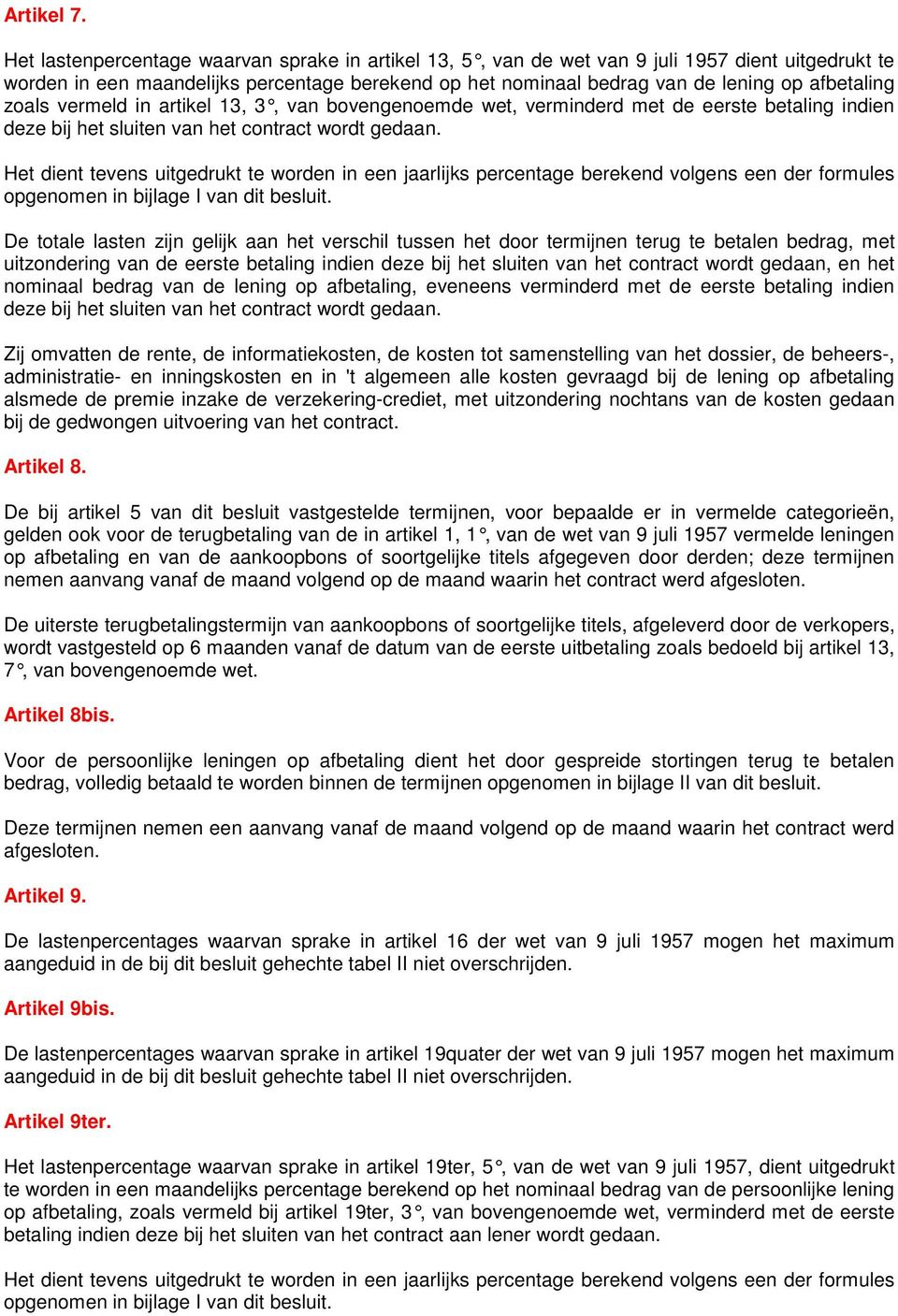 zoals vermeld in artikel 13, 3, van bovengenoemde wet, verminderd met de eerste betaling indien deze bij het sluiten van het contract wordt gedaan.