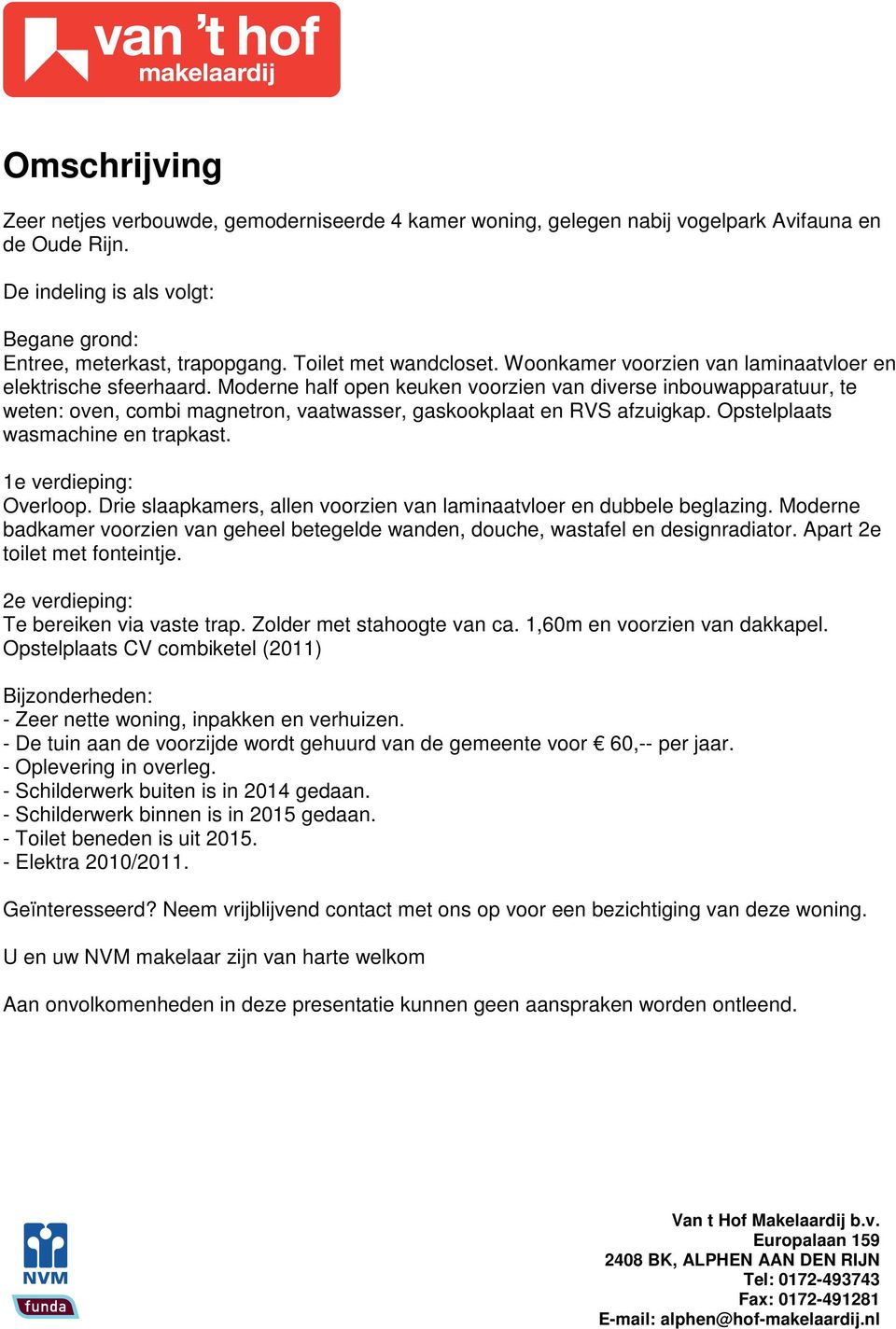 Moderne half open keuken voorzien van diverse inbouwapparatuur, te weten: oven, combi magnetron, vaatwasser, gaskookplaat en RVS afzuigkap. Opstelplaats wasmachine en trapkast.