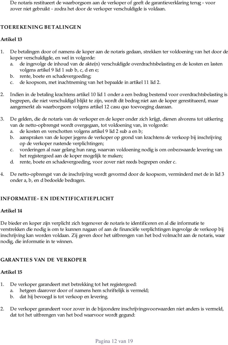 de ingevolge de inhoud van de akte(n) verschuldigde overdrachtsbelasting en de kosten en lasten volgens artikel 9 lid 1 sub b, c, d en e; b. rente, boete en schadevergoeding; c.