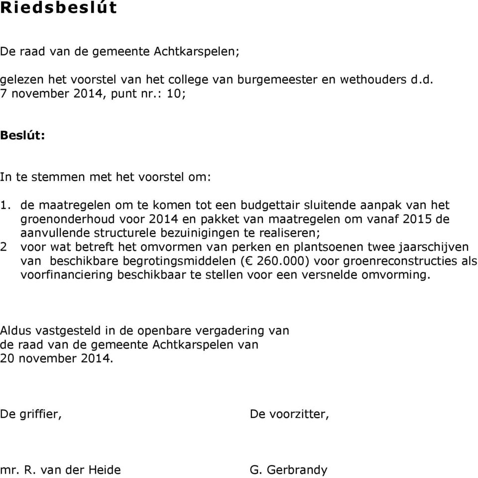 de maatregelen om te komen tot een budgettair sluitende aanpak van het groenonderhoud voor 2014 en pakket van maatregelen om vanaf 2015 de aanvullende structurele bezuinigingen te realiseren; 2