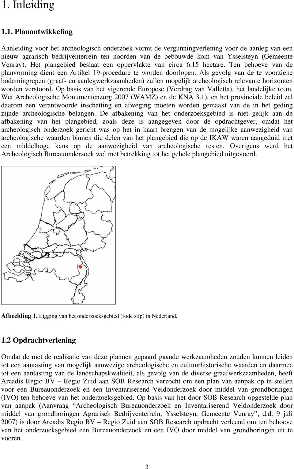 Als gevolg van de te voorziene bodemingrepen (graaf- en aanlegwerkzaamheden) zullen mogelijk archeologisch relevante horizonten worden verstoord.