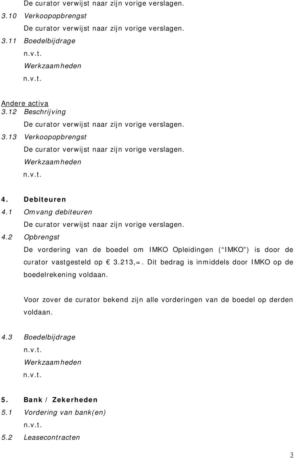 2 Opbrengst De vordering van de boedel om IMKO Opleidingen ( IMKO ) is door de curator vastgesteld op 3.213,=.