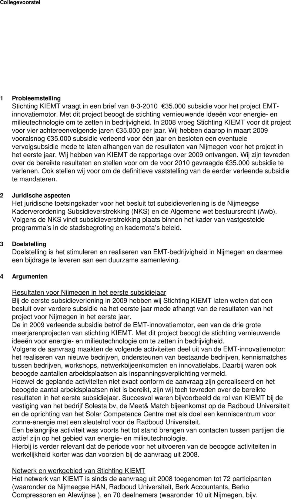 In 2008 vroeg Stichting KIEMT voor dit project voor vier achtereenvolgende jaren 35.000 per jaar. Wij hebben daarop in maart 2009 vooralsnog 35.