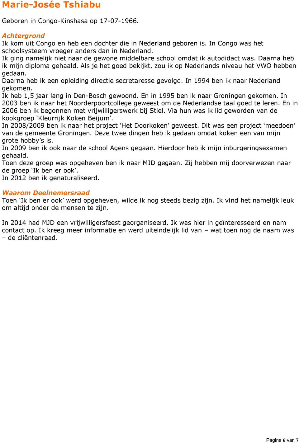 Als je het goed bekijkt, zou ik op Nederlands niveau het VWO hebben gedaan. Daarna heb ik een opleiding directie secretaresse gevolgd. In 1994 ben ik naar Nederland gekomen.