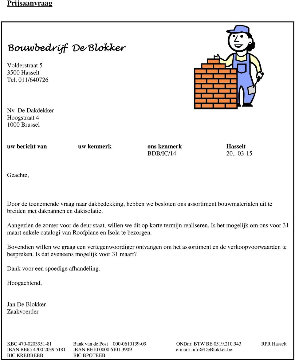 Aangezien de zomer voor de deur staat, willen we dit op korte termijn realiseren. Is het mogelijk om ons voor 31 maart enkele catalogi van Roofplane en Isola te bezorgen.