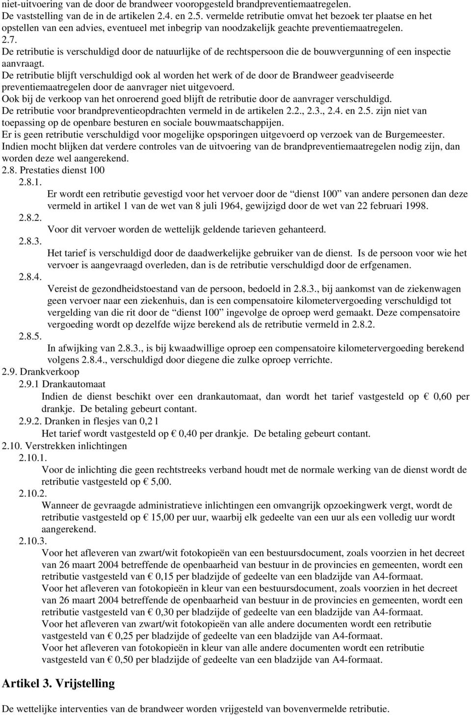 De retributie is verschuldigd door de natuurlijke of de rechtspersoon die de bouwvergunning of een inspectie aanvraagt.