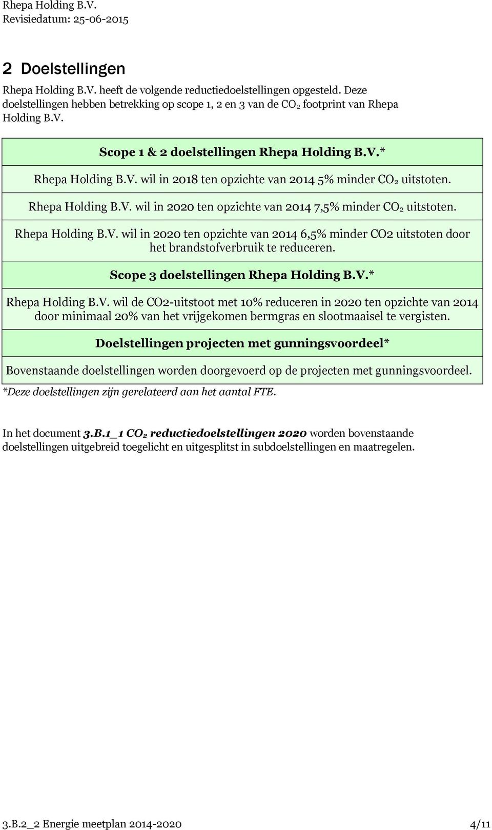 Scope 3 doelstellingen Rhepa Holding B.V.* Rhepa Holding B.V. wil de CO2-uitstoot met 10% reduceren in 2020 ten opzichte van 2014 door minimaal 20% van het vrijgekomen bermgras en slootmaaisel te vergisten.