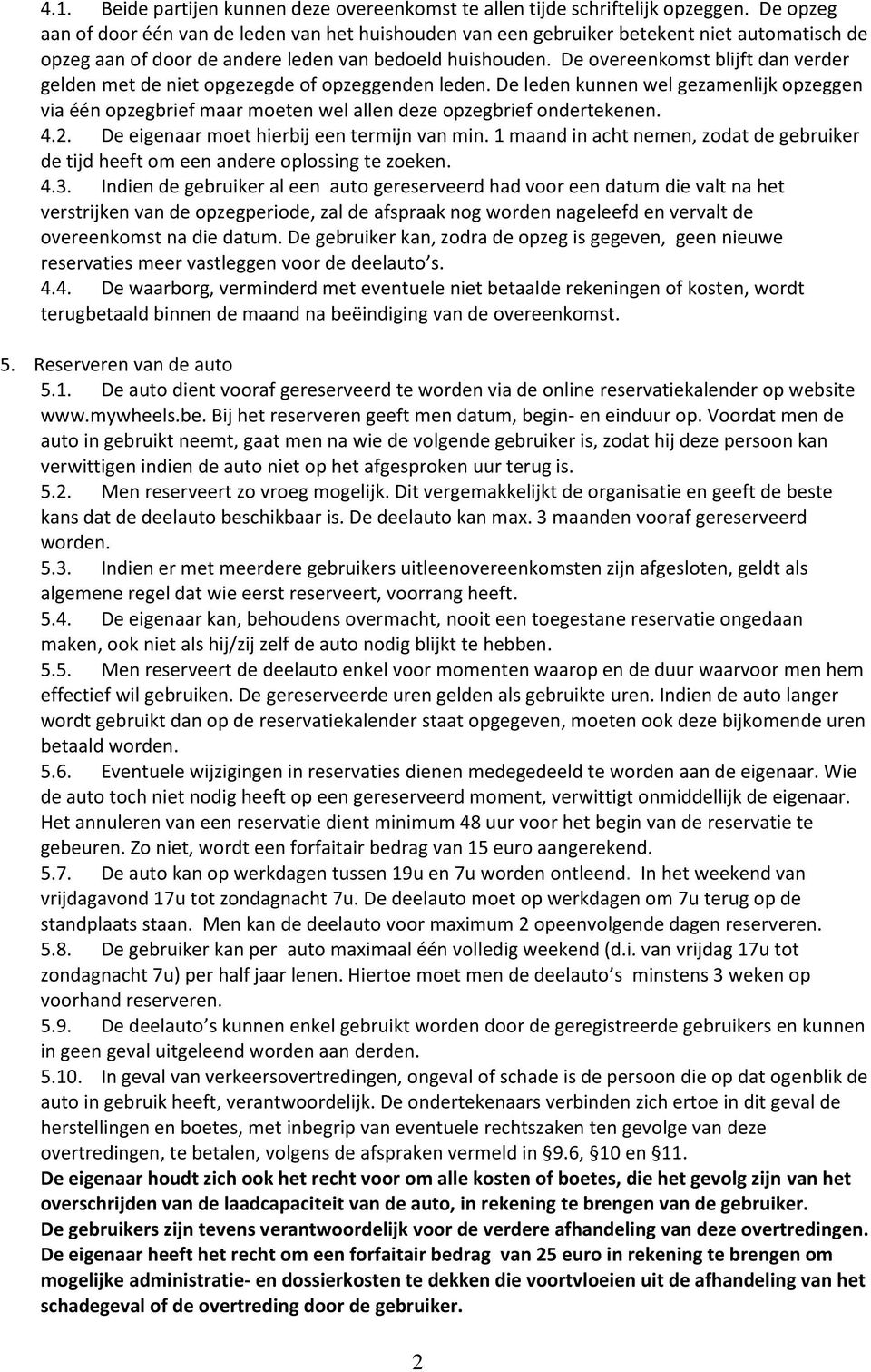 De overeenkomst blijft dan verder gelden met de niet opgezegde of opzeggenden leden. De leden kunnen wel gezamenlijk opzeggen via één opzegbrief maar moeten wel allen deze opzegbrief ondertekenen. 4.