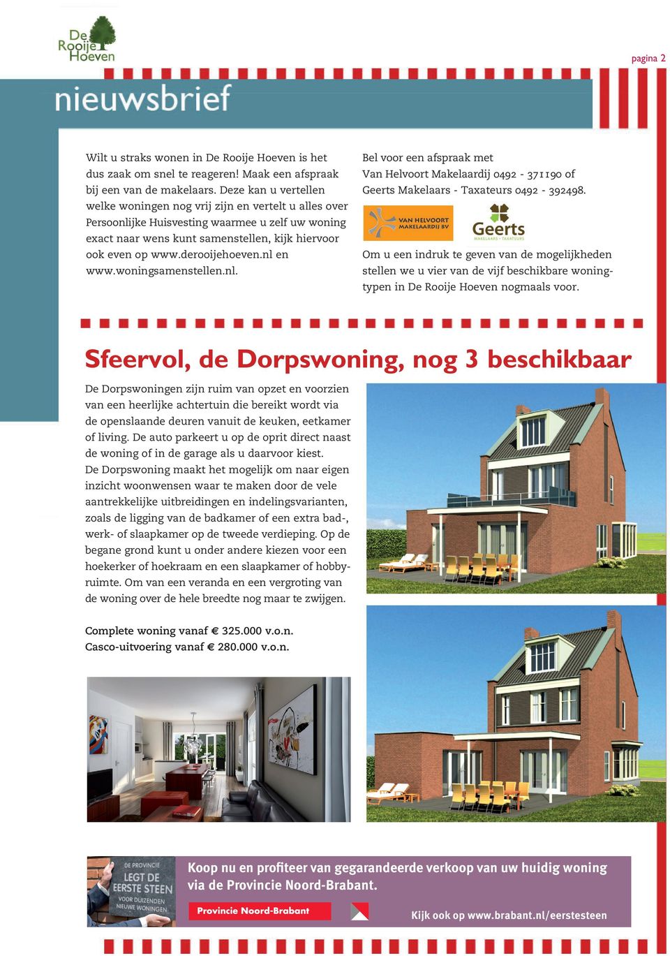 derooijehoeven.nl en www.woningsamenstellen.nl. Bel voor een afspraak met Van Helvoort Makelaardij 0492-371190 of Geerts Makelaars - Taxateurs 0492-392498.